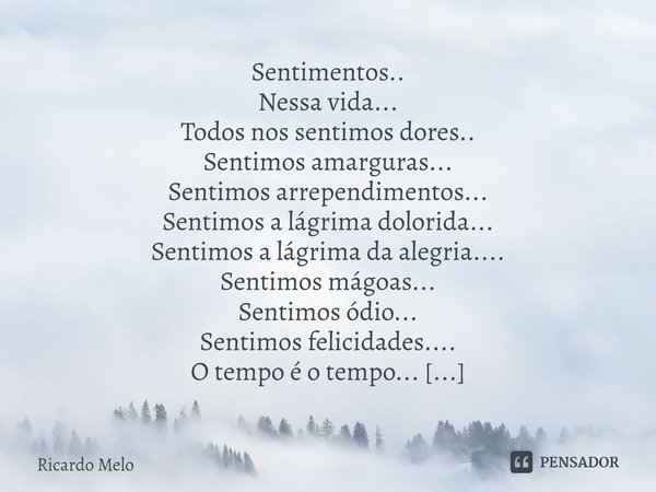 ⁠Sentimentos.. Nessa vida...
Todos nos sentimos dores..
Sentimos amarguras...
Sentimos arrependimentos...
Sentimos a lágrima dolorida...
Sentimos a lágrima da a... Frase de Ricardo Melo.