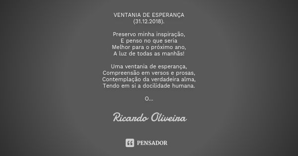 VENTANIA DE ESPERANÇA (31.12.2018). Preservo minha inspiração, E penso no que seria Melhor para o próximo ano, A luz de todas as manhãs! Uma ventania de esperan... Frase de Ricardo Oliveira.