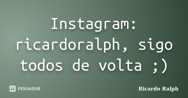 Instagram: ricardoralph, sigo todos de volta ;)... Frase de Ricardo Ralph.