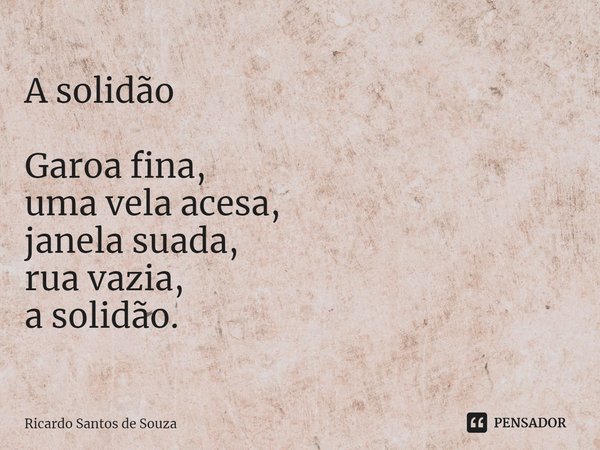 ⁠A solidão Garoa fina, uma vela acesa, janela suada, rua vazia, a solidão.... Frase de RICARDO SANTOS DE SOUZA.