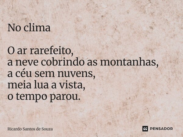 No clima ⁠O ar rarefeito, a neve cobrindo as montanhas, a céu sem nuvens, meia lua a vista, o tempo parou.... Frase de RICARDO SANTOS DE SOUZA.