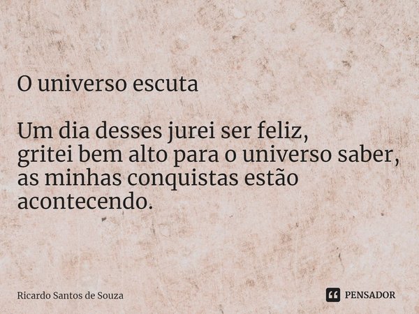 ⁠O universo escuta Um dia desses jurei ser feliz,
gritei bem alto para o universo saber,
as minhas conquistas estão acontecendo.... Frase de RICARDO SANTOS DE SOUZA.