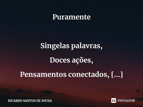 ⁠Puramente Singelas palavras,
Doces ações,
Pensamentos conectados,
Sentimentos andando intimamente na mesma direção.... Frase de RICARDO SANTOS DE SOUZA.