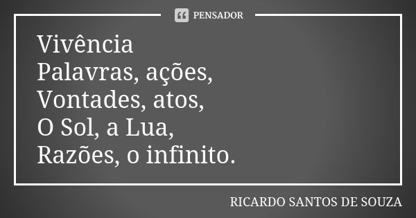 Vivência Palavras, ações, Vontades, atos, O Sol, a Lua, Razões, o infinito.... Frase de RICARDO SANTOS DE SOUZA.