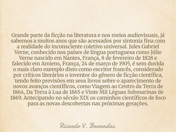 Grande parte da ficção na literatura e nos meios audiovisuais, já sabemos a muitos anos que são acessados por sintonia fina com a realidade do inconsciente cole... Frase de Ricardo V. Barradas.