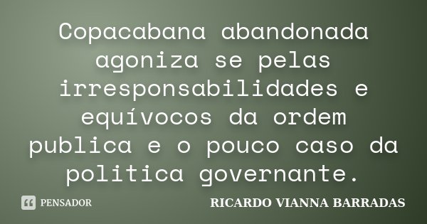 Copacabana abandonada agoniza se pelas irresponsabilidades e equívocos da ordem publica e o pouco caso da politica governante.... Frase de Ricardo Vianna Barradas.
