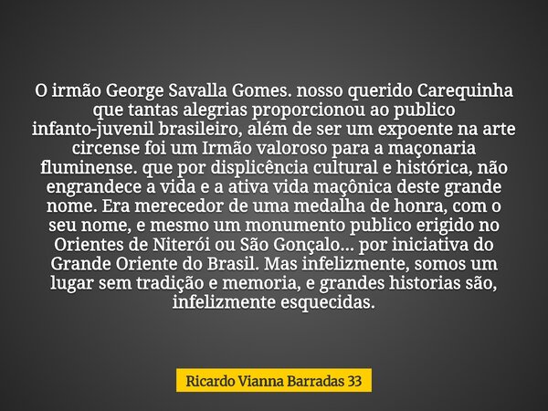 O irmão George Savalla Gomes. nosso querido Carequinha que tantas alegrias proporcionou ao publico infanto-juvenil brasileiro, além de ser um expoente na arte c... Frase de Ricardo Vianna Barradas 33.