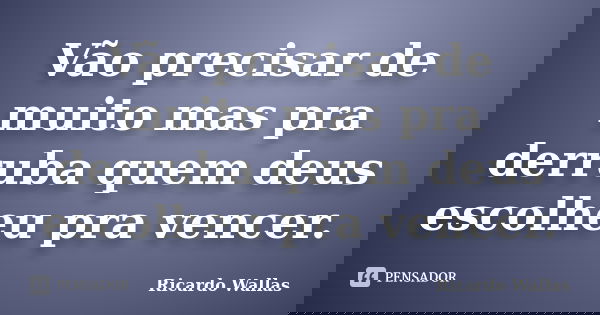 Vão precisar de muito mas pra derruba quem deus escolheu pra vencer.... Frase de Ricardo Wallas.