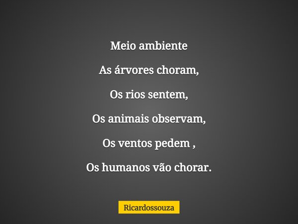 Meio ambiente As árvores choram, Os rios sentem, Os animais observam, Os ventos pedem , Os humanos vão chorar.... Frase de Ricardossouza.