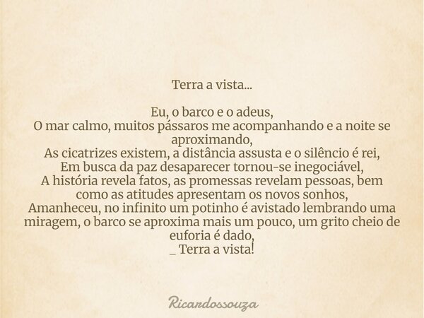 Terra a vista... Eu, o barco e o adeus, O mar calmo, muitos pássaros me acompanhando e a noite se aproximando, As cicatrizes existem, a distância assusta e o si... Frase de Ricardossouza.