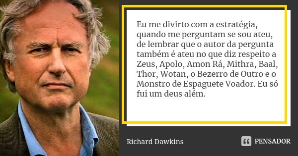 Eu me divirto com a estratégia, quando me perguntam se sou ateu, de lembrar que o autor da pergunta também é ateu no que diz respeito a Zeus, Apolo, Amon Rá, Mi... Frase de Richard Dawkins.
