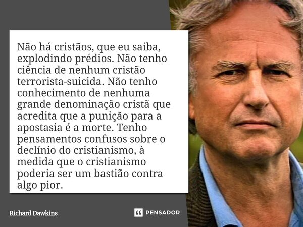 Não há cristãos, que eu saiba, explodindo prédios. Não tenho ciência de nenhum cristão terrorista-suicida. Não tenho conhecimento de nenhuma grande denominaçã... Frase de Richard Dawkins.