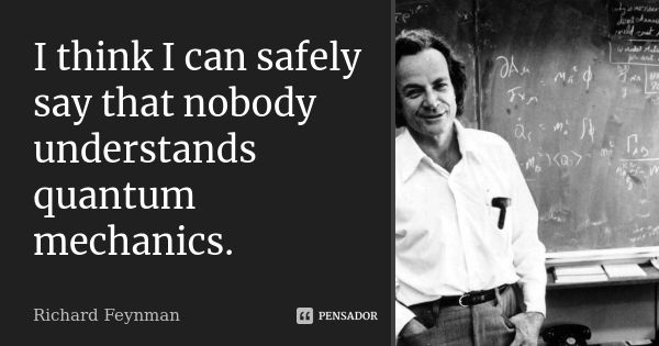 I think I can safely say that nobody understands quantum mechanics.... Frase de Richard Feynman.