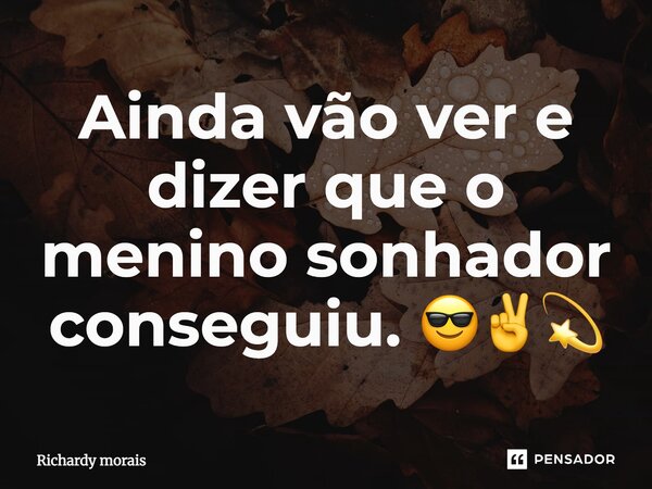 Ainda vão ver e dizer que o menino sonhador conseguiu. 😎✌️💫... Frase de Richardy morais.