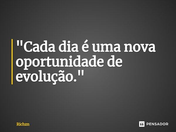 ⁠"Cada dia é uma nova oportunidade de evolução."... Frase de Richzn.