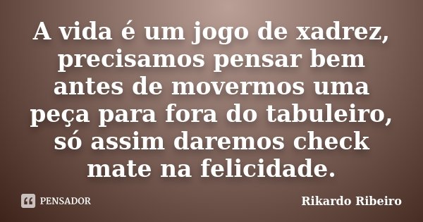 A vida é um jogo de xadrez, precisamos Rikardo Ribeiro - Pensador