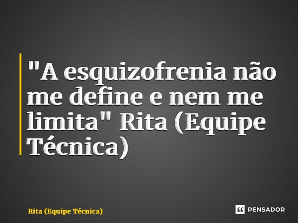 ⁠ "A esquizofrenia não me define e nem me limita" Rita (Equipe Técnica)... Frase de Rita (Equipe Técnica).