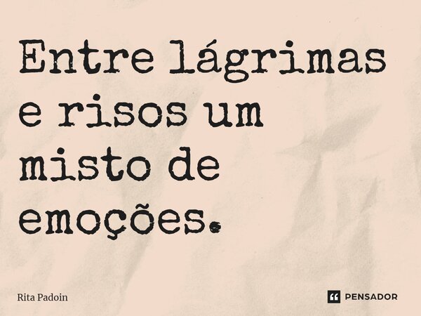 ⁠Entre lágrimas e risos um misto de emoções.... Frase de Rita Padoin.