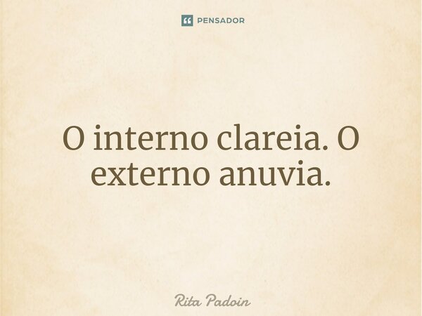 O interno clareia. O externo anuvia.⁠... Frase de Rita Padoin.