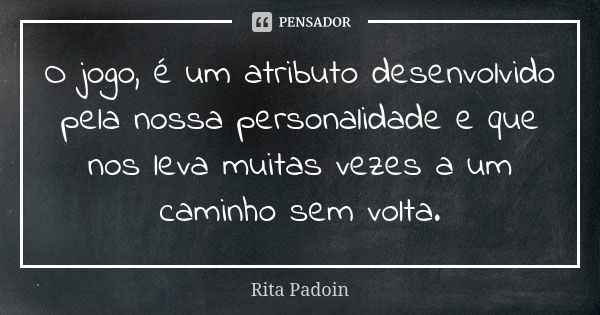 Não gosto de joguinhos. Nem de Rita Padoin - Pensador