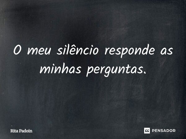 ⁠O meu silêncio responde as minhas perguntas.... Frase de Rita Padoin.