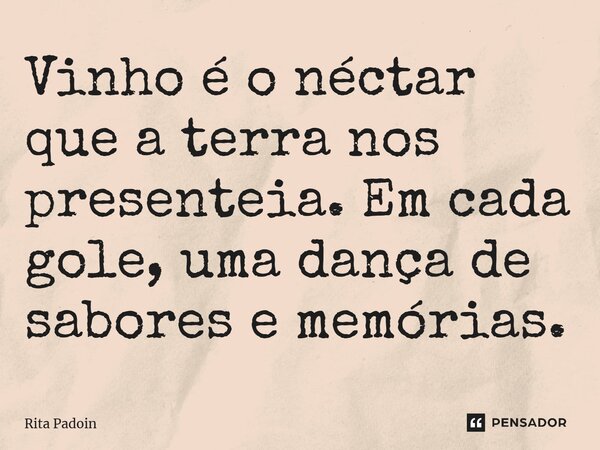 ⁠Vinho é o néctar que a terra nos presenteia. Em cada gole, uma dança de sabores e memórias.... Frase de Rita Padoin.