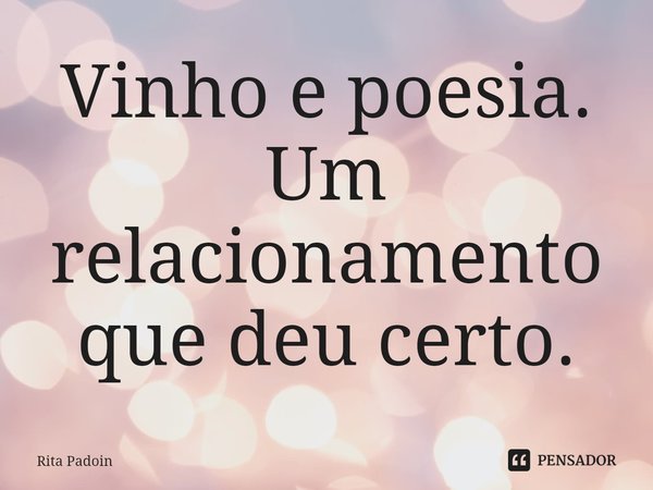 ⁠Vinho e poesia. Um relacionamento que deu certo.... Frase de Rita Padoin.