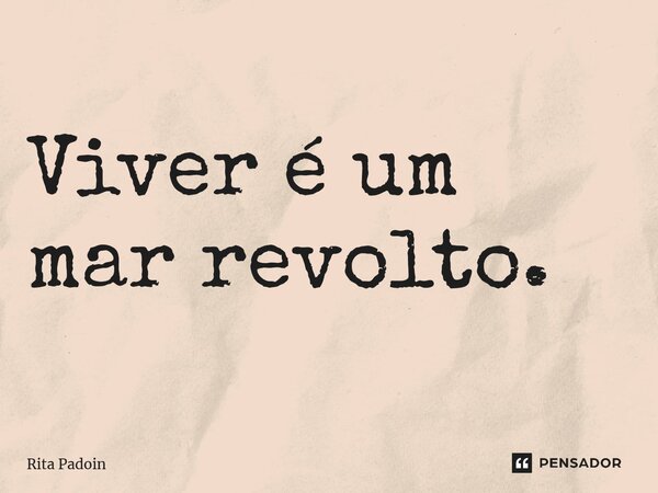 ⁠Viver é um mar revolto.... Frase de Rita Padoin.