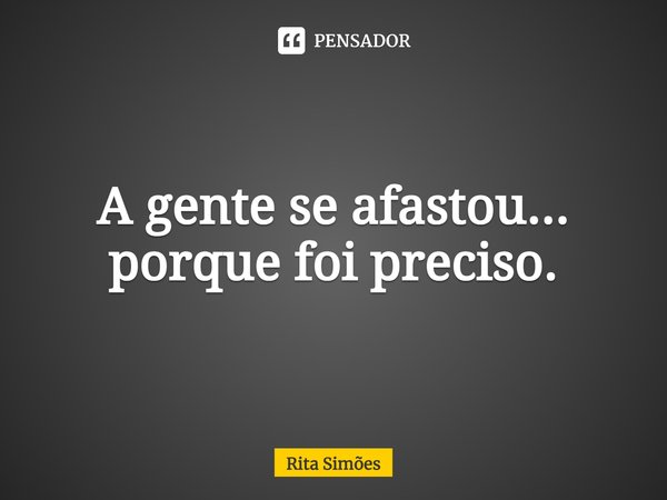 ⁠A gente se afastou... porque foi preciso.... Frase de Rita Simões.