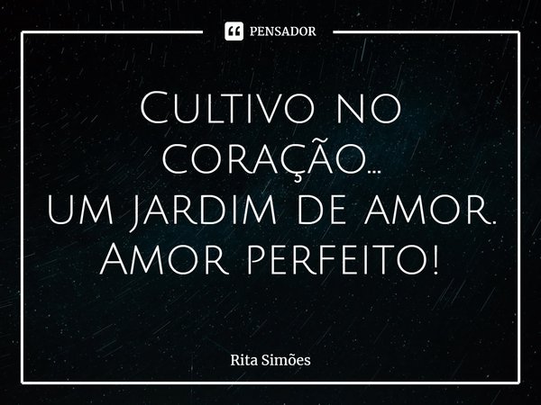 ⁠Cultivo no coração...
um jardim de amor.
Amor perfeito!... Frase de Rita Simões.