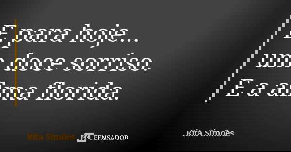 E para hoje...
um doce sorriso.
E a alma florida.... Frase de Rita Simões.