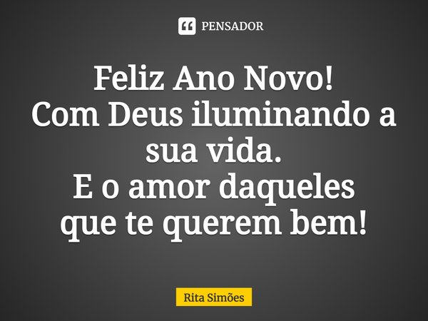 ⁠Feliz Ano Novo!
Com Deus iluminando a sua vida.
E o amor daqueles
que te querem bem!... Frase de Rita Simões.