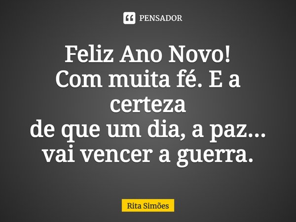 ⁠Feliz Ano Novo!
Com muita fé. E a certeza
de que um dia, a paz...
vai vencer a guerra.... Frase de Rita Simões.