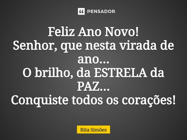 ⁠Feliz Ano Novo! Senhor, que nesta virada de ano... O brilho, da ESTRELA da PAZ... Conquiste todos os corações!... Frase de Rita Simões.