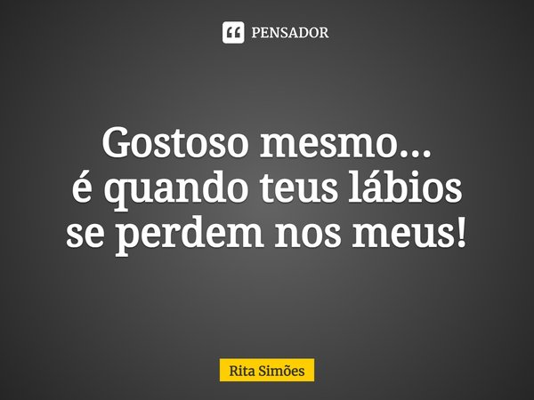 ⁠Gostoso mesmo...
é quando teus lábios
se perdem nos meus!... Frase de Rita Simões.