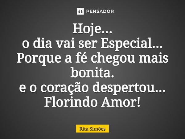 ⁠Hoje... o dia vai ser Especial... Porque a fé chegou mais bonita. e o coração despertou... Florindo Amor!... Frase de Rita Simões.