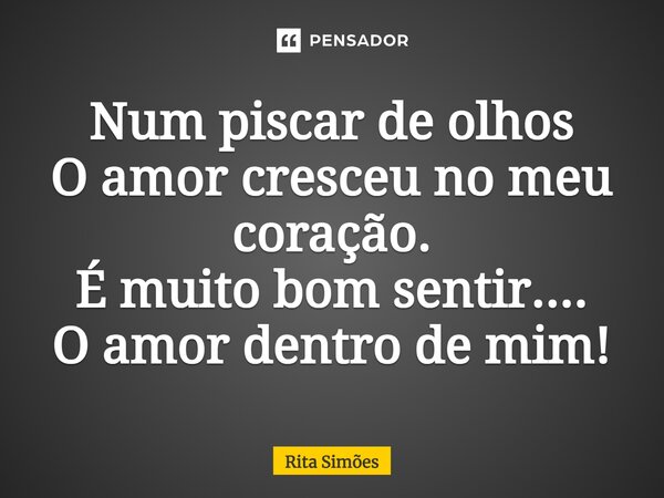 ⁠Num piscar de olhos O amor cresceu no meu coração. É muito bom sentir.... O amor dentro de mim!... Frase de Rita Simões.