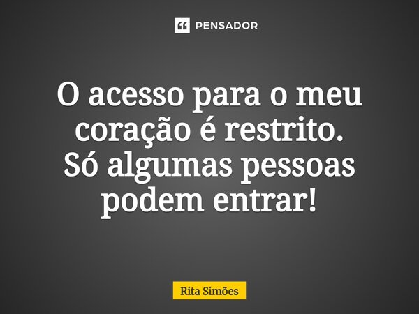 ⁠ O acesso para o meu coração é restrito. Só algumas pessoas podem entrar!... Frase de Rita Simões.