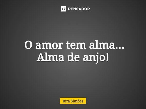 ⁠ O amor tem alma... Alma de anjo!... Frase de Rita Simões.
