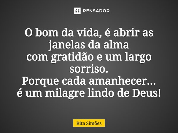 ⁠O bom da vida, é abrir as janelas da alma com gratidão e um largo sorriso. Porque cada amanhecer... é um milagre lindo de Deus!... Frase de Rita Simões.