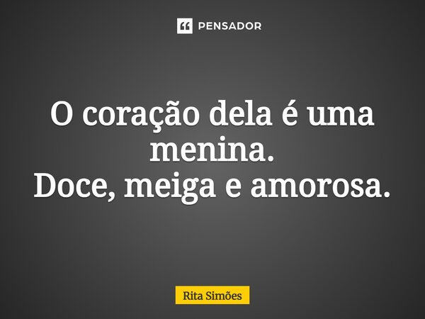 ⁠O coração dela é uma menina. Doce, meiga e amorosa.... Frase de Rita Simões.