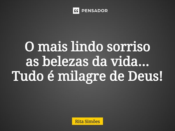 ⁠O mais lindo sorriso as belezas da vida... Tudo é milagre de Deus!... Frase de Rita Simões.