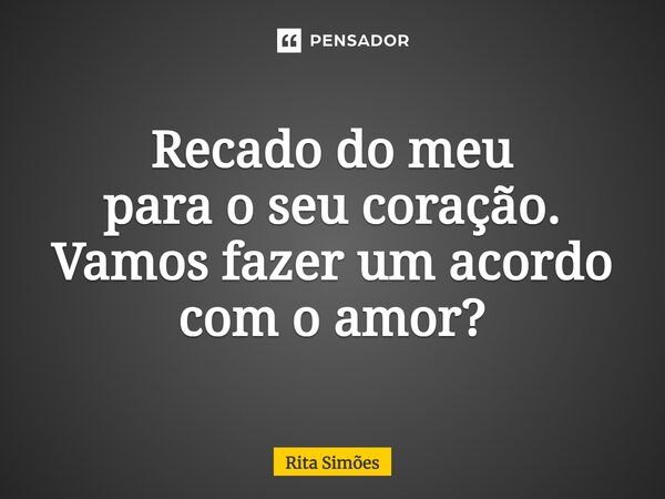 ⁠Recado do meu para o seu coração. Vamos fazer um acordo com o amor?... Frase de Rita Simões.