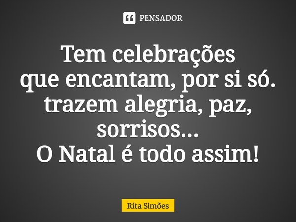 ⁠Tem celebrações
que encantam, por si só.
trazem alegria, paz, sorrisos...
O Natal é todo assim!... Frase de Rita Simões.