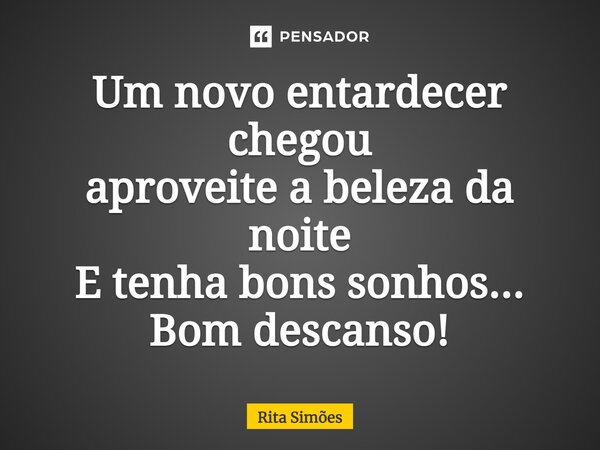⁠Um novo entardecer chegou aproveite a beleza da noite E tenha bons sonhos... Bom descanso!... Frase de Rita Simões.