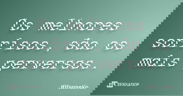 Os melhores sorrisos, são os mais perversos.... Frase de Ritsuneko.