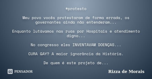 #protesto Meu povo vocês protestaram de forma errada, os governantes ainda não entenderam... Enquanto lutávamos nas ruas por Hospitais e atendimento digno... No... Frase de Rizza de Morais.