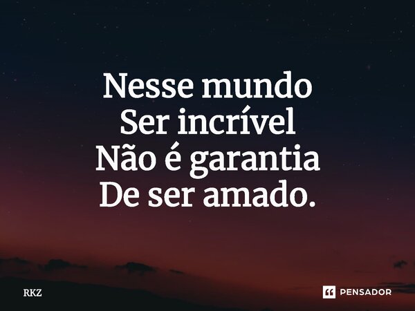 ⁠Nesse mundo Ser incrível Não é garantia De ser amado.... Frase de RKZ.