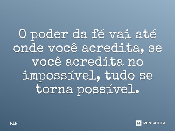 ⁠O poder da fé vai até onde você acredita, se você acredita no impossível, tudo se torna possível.... Frase de RLF.