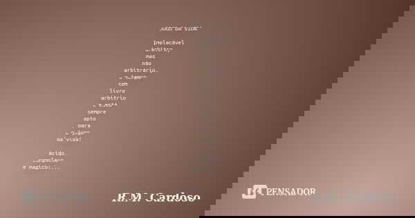 JOGO DA VIDA Implacável árbitro, mas não arbitrário, o tempo tem livre arbítrio e está sempre apto para o jogo da vida: ácido, complexo e mágico!...... Frase de R.M. Cardoso.